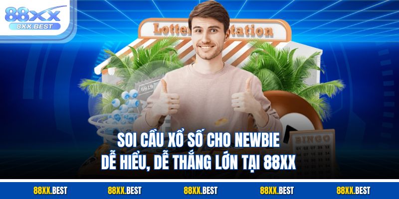 Soi Cầu Xổ Số Cho Newbie - Dễ Hiểu, Dễ Thắng Lớn Tại 88XX